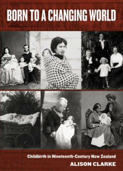 Born to a Changing World: Childbirth in Nineteenth-century New Zealand