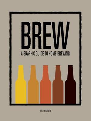 Brew: A Graphic Guide to Home Brewing