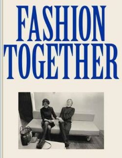 Fashion Together: Fashion's Most Extraordinary Duos on the Art of Collaboration, Trust, and Love