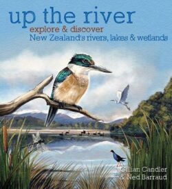 Up the River: Explore and discover New Zealand&apos;s rivers, lakes & wetlands HB