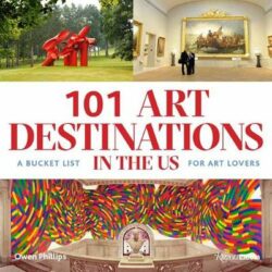 101 Art Destinations in the U.S.: A Bucket For Art Lovers