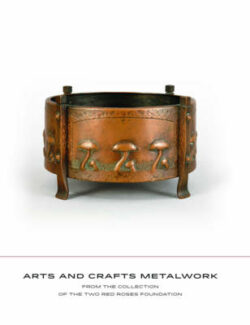 Arts and Crafts Metalwork:  From the Collection of the Two Red Roses Foundation