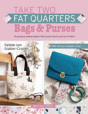 Take Two Fat Quarters: Bags & Purses