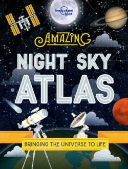 Lonely Planet Kids The Amazing Night Sky Atlas