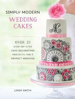 Simply Modern Wedding Cakes: Over 20 contemporary designs for remarkable yet achievable wedding cakes