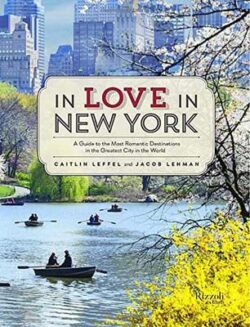 In Love in New York: A Traveler's Guide to the Most Romantic Destinations in the Greatest City in the World