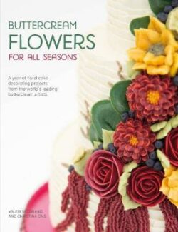 Buttercream Flowers for All Seasons: A year of floral cake decorating projects from the world's leading buttercream artists