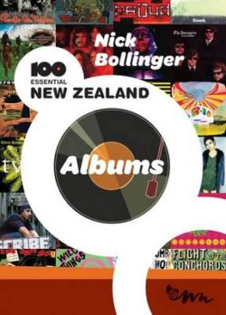 Nick Bollinger&apos;s 100 Essential New Zealand Albums